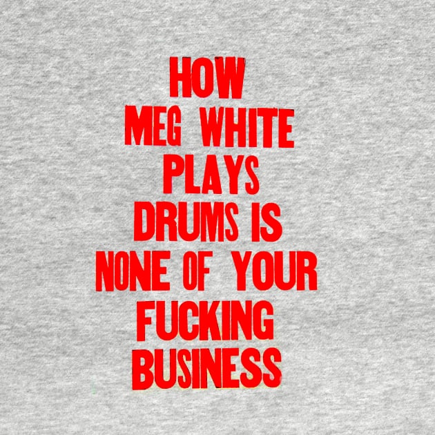 How Meg White plays drums is none of your business. by Stubbs Letterpress